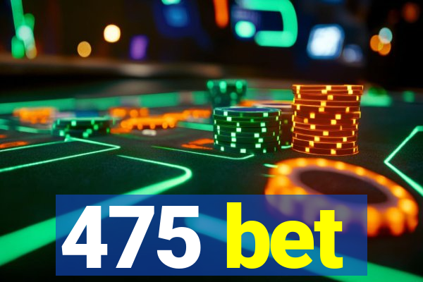 475 bet